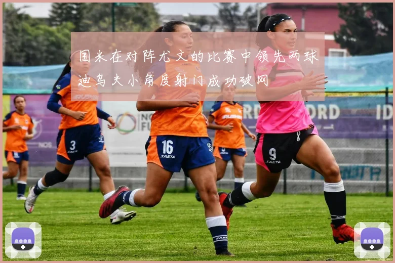 国米在对阵尤文的比赛中领先两球迪乌夫小角度射门成功破网