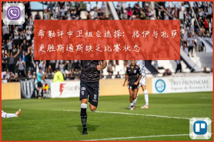 希勒评中卫组合选择：格伊与孔萨更胜斯通斯缺乏比赛状态